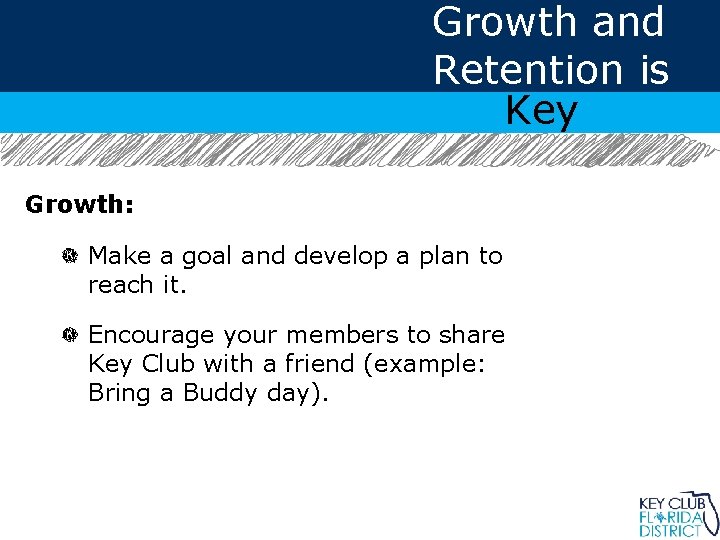 Growth and Retention is Key Growth: Make a goal and develop a plan to