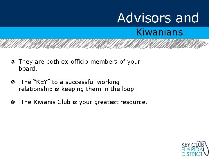 Advisors and Kiwanians They are both ex-officio members of your board. The “KEY” to