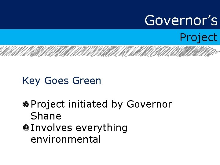 Governor’s Project Key Goes Green Project initiated by Governor Shane Involves everything environmental 