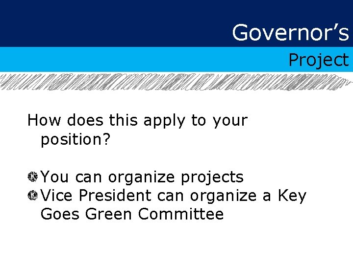 Governor’s Project How does this apply to your position? You can organize projects Vice