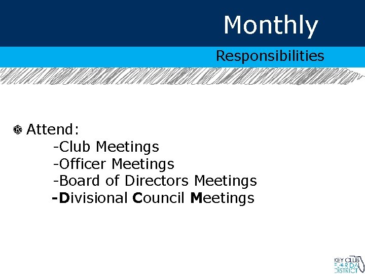 Monthly Responsibilities Attend: -Club Meetings -Officer Meetings -Board of Directors Meetings -Divisional Council Meetings