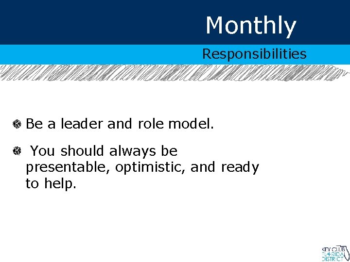 Monthly Responsibilities Be a leader and role model. You should always be presentable, optimistic,