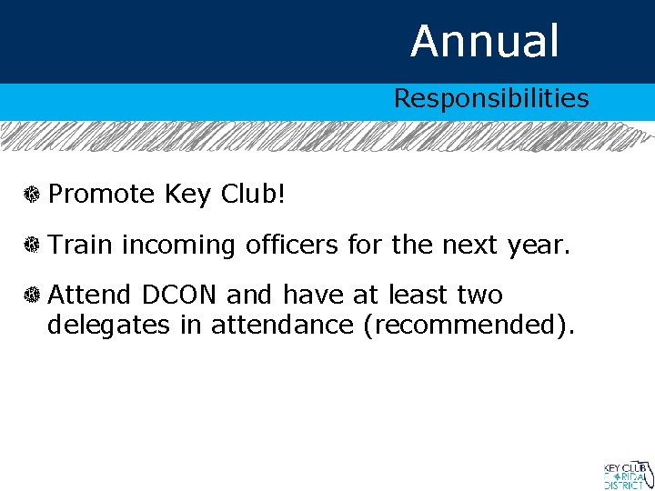 Annual Responsibilities Promote Key Club! Train incoming officers for the next year. Attend DCON