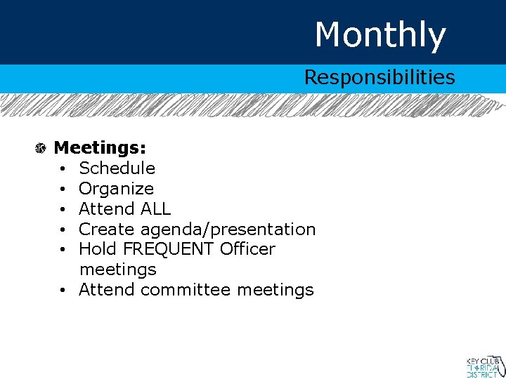 Monthly Responsibilities Meetings: • Schedule • Organize • Attend ALL • Create agenda/presentation •