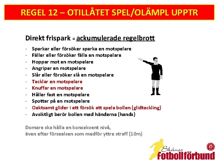 REGEL 12 – OTILLÅTET SPEL/OLÄMPL UPPTR Direkt frispark = ackumulerade regelbrott - Sparkar eller