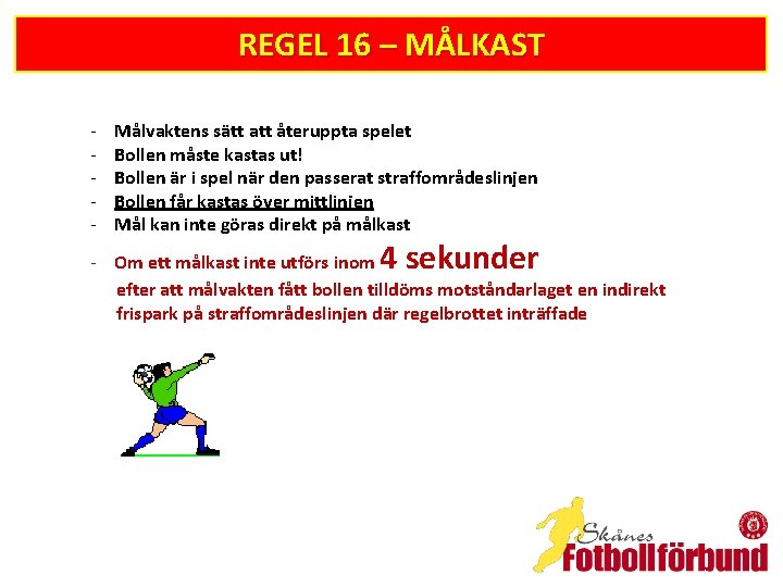 REGEL 16 – MÅLKAST - Målvaktens sätt att återuppta spelet Bollen måste kastas ut!