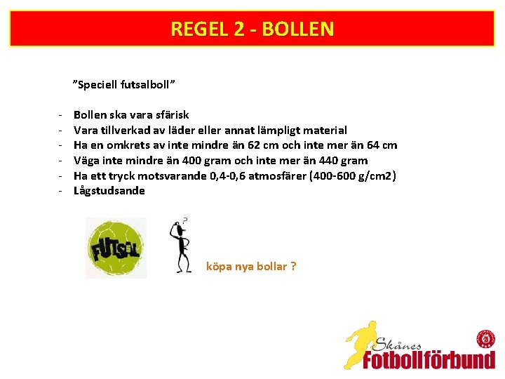 REGEL 2 - BOLLEN ”Speciell futsalboll” - Bollen ska vara sfärisk Vara tillverkad av