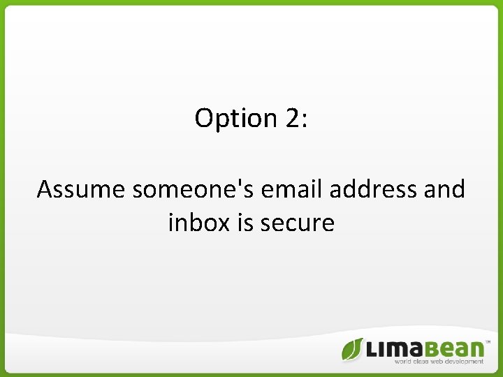 Option 2: Assume someone's email address and inbox is secure Option 2: Assume someone's email address and inbox is secure