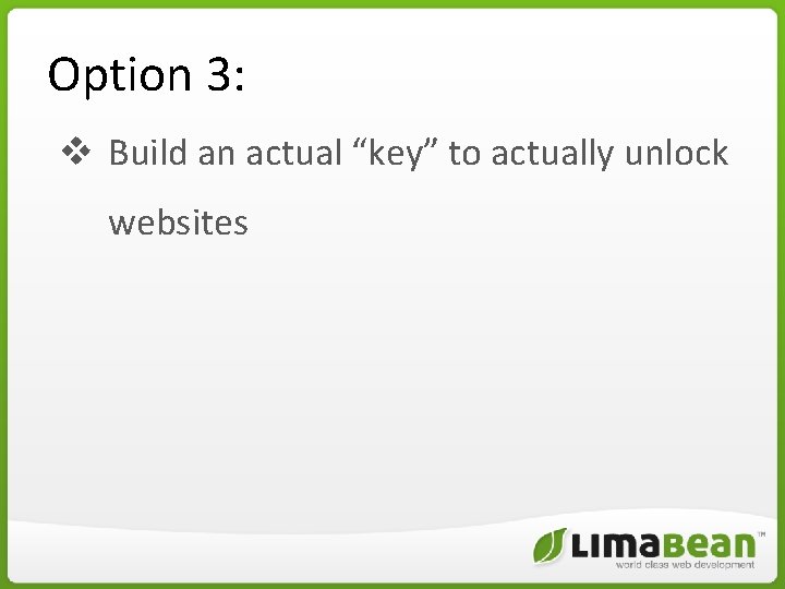 Option 3: v Build an actual “key” to actually unlock websites Option 3: v Build an actual “key” to actually unlock websites