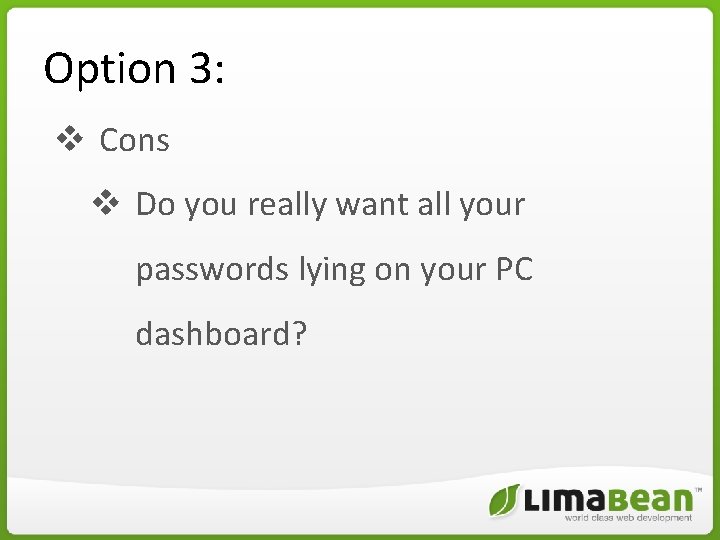 Option 3: v Cons v Do you really want all your passwords lying on Option 3: v Cons v Do you really want all your passwords lying on
