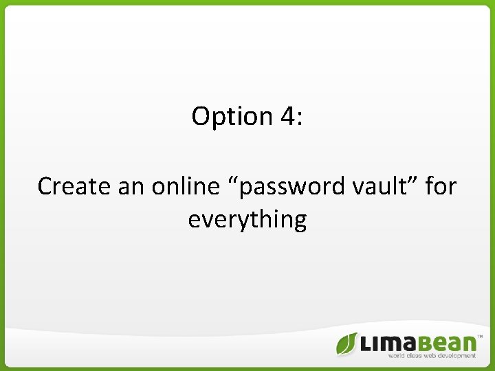 Option 4: Create an online “password vault” for everything Option 4: Create an online “password vault” for everything