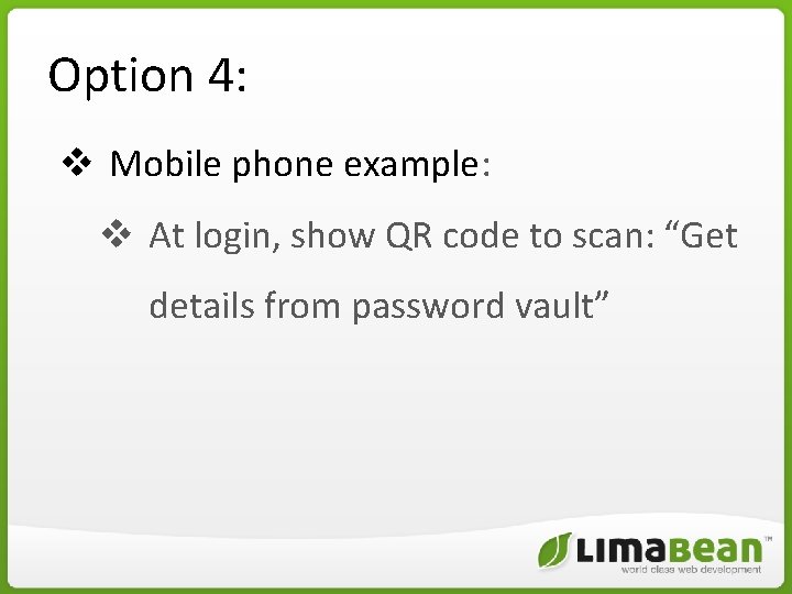 Option 4: v Mobile phone example: v At login, show QR code to scan: Option 4: v Mobile phone example: v At login, show QR code to scan: