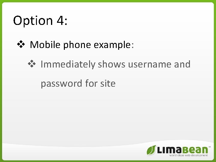 Option 4: v Mobile phone example: v Immediately shows username and password for site Option 4: v Mobile phone example: v Immediately shows username and password for site