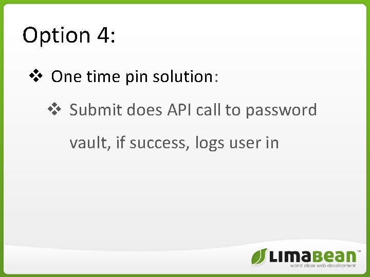 Option 4: v One time pin solution: v Submit does API call to password Option 4: v One time pin solution: v Submit does API call to password