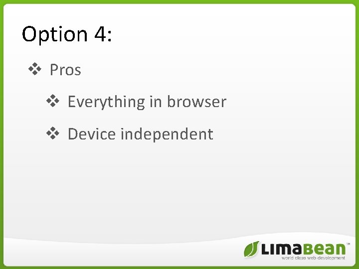 Option 4: v Pros v Everything in browser v Device independent Option 4: v Pros v Everything in browser v Device independent