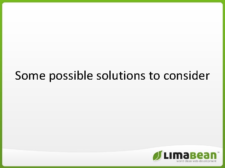 Some possible solutions to consider Some possible solutions to consider
