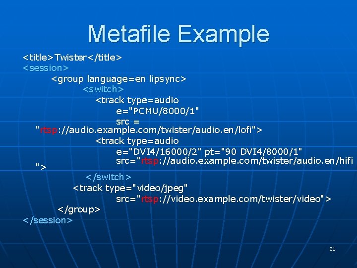 Metafile Example <title>Twister</title> <session> <group language=en lipsync> <switch> <track type=audio e="PCMU/8000/1" src = "rtsp: Metafile Example <title>Twister</title> <session> <group language=en lipsync> <switch> <track type=audio e="PCMU/8000/1" src = "rtsp: