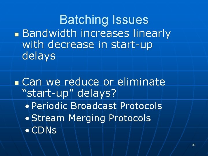 Batching Issues n n Bandwidth increases linearly with decrease in start-up delays Can we Batching Issues n n Bandwidth increases linearly with decrease in start-up delays Can we