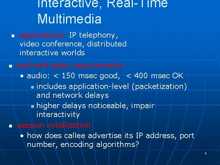 Interactive, Real-Time Multimedia n n n applications: IP telephony, video conference, distributed interactive worlds Interactive, Real-Time Multimedia n n n applications: IP telephony, video conference, distributed interactive worlds