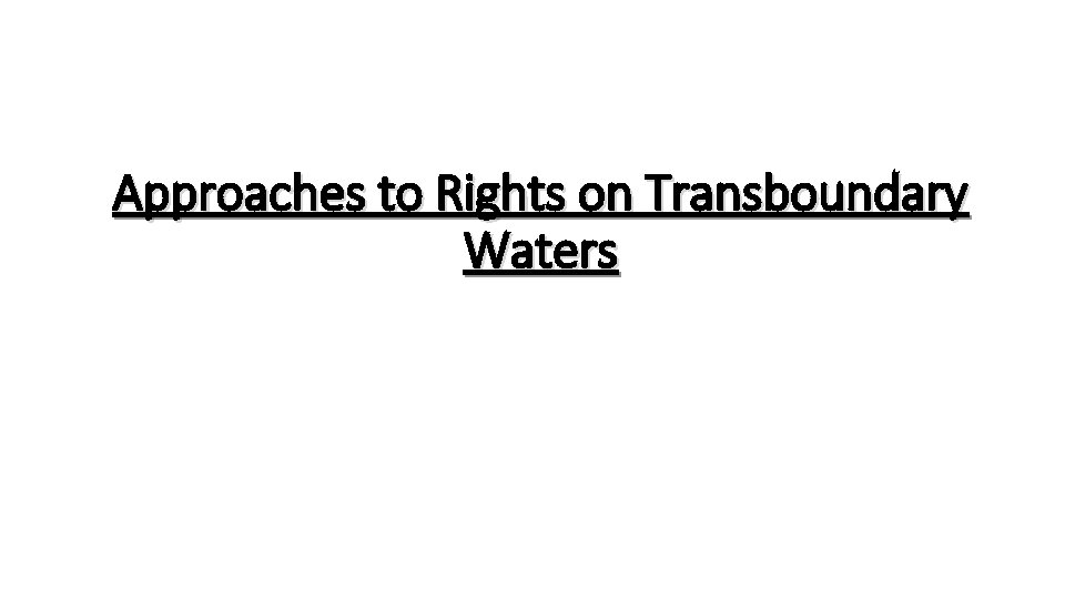 Approaches to Rights on Transboundary Waters 