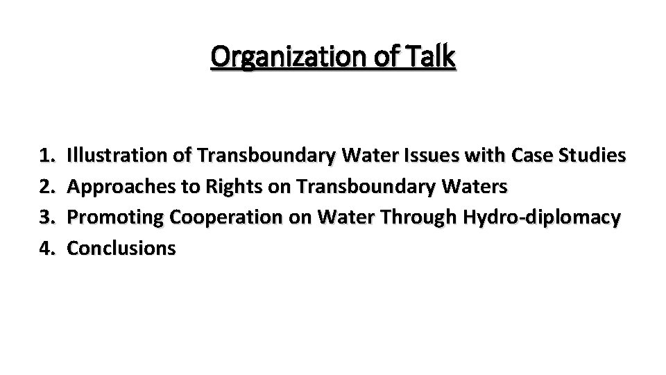 Organization of Talk 1. 2. 3. 4. Illustration of Transboundary Water Issues with Case
