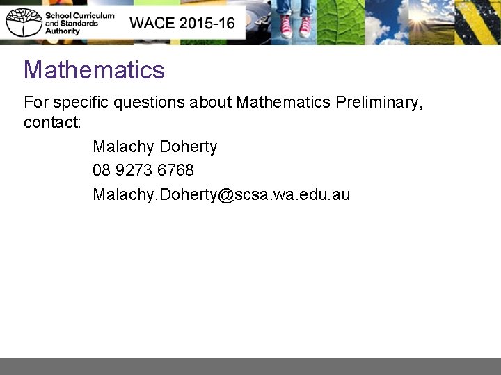 Mathematics For specific questions about Mathematics Preliminary, contact: Malachy Doherty 08 9273 6768 Malachy.