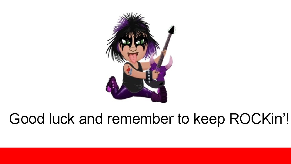 Good luck and remember to keep ROCKin’! 
