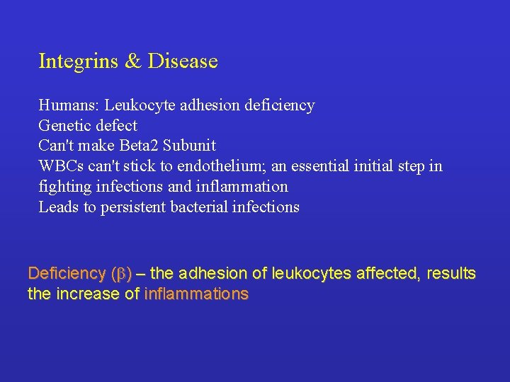 Integrins & Disease Humans: Leukocyte adhesion deficiency Genetic defect Can't make Beta 2 Subunit