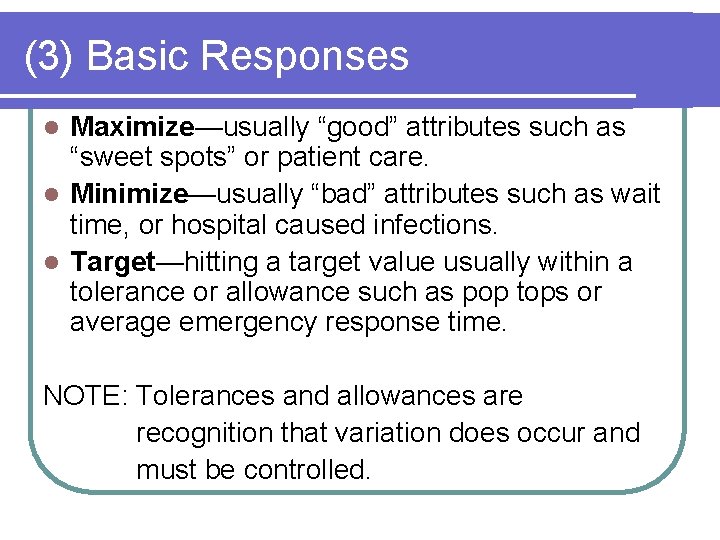 (3) Basic Responses Maximize—usually “good” attributes such as “sweet spots” or patient care. l (3) Basic Responses Maximize—usually “good” attributes such as “sweet spots” or patient care. l