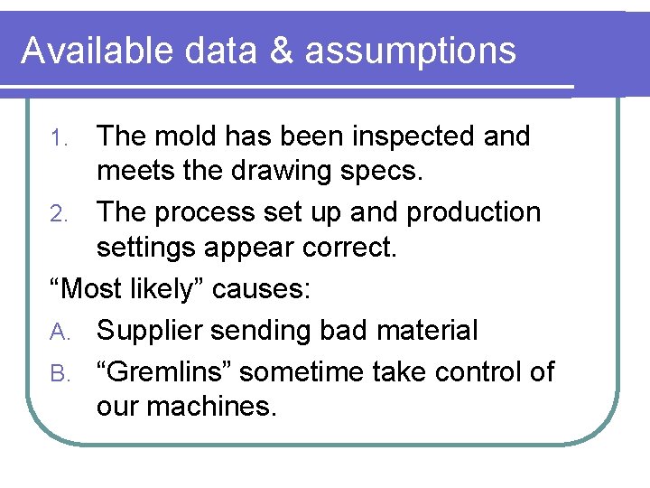 Available data & assumptions The mold has been inspected and meets the drawing specs. Available data & assumptions The mold has been inspected and meets the drawing specs.