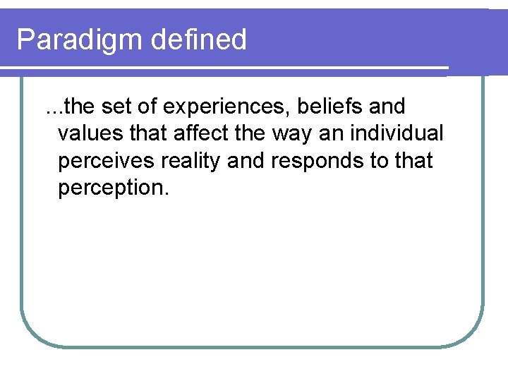 Paradigm defined . . . the set of experiences, beliefs and values that affect Paradigm defined . . . the set of experiences, beliefs and values that affect