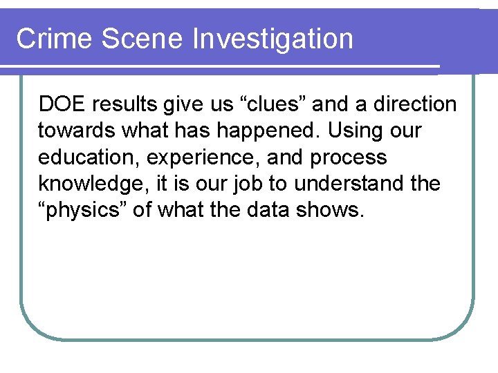 Crime Scene Investigation DOE results give us “clues” and a direction towards what has Crime Scene Investigation DOE results give us “clues” and a direction towards what has