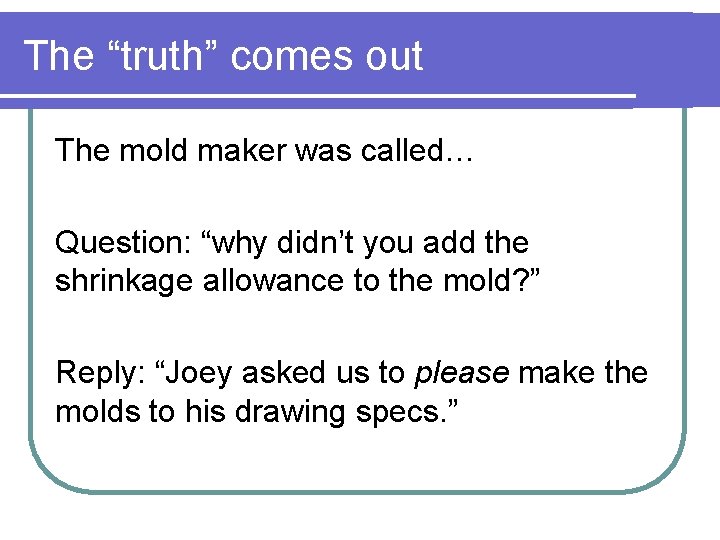 The “truth” comes out The mold maker was called… Question: “why didn’t you add The “truth” comes out The mold maker was called… Question: “why didn’t you add
