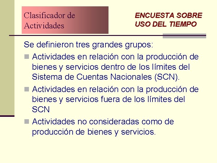 Clasificador de Actividades ENCUESTA SOBRE USO DEL TIEMPO Se definieron tres grandes grupos: n Clasificador de Actividades ENCUESTA SOBRE USO DEL TIEMPO Se definieron tres grandes grupos: n