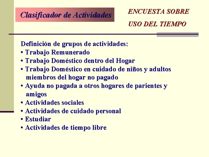 Clasificador de Actividades ENCUESTA SOBRE USO DEL TIEMPO Definición de grupos de actividades: Clasificador de Actividades ENCUESTA SOBRE USO DEL TIEMPO Definición de grupos de actividades: