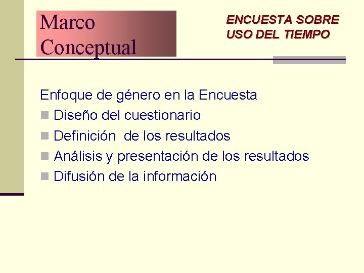 Marco Conceptual ENCUESTA SOBRE USO DEL TIEMPO Enfoque de género en la Encuesta n Marco Conceptual ENCUESTA SOBRE USO DEL TIEMPO Enfoque de género en la Encuesta n