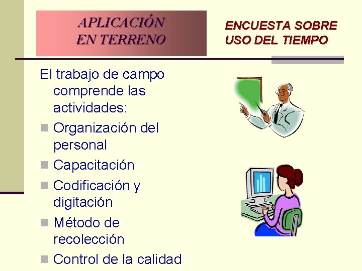 APLICACIÓN EN TERRENO El trabajo de campo comprende las actividades: n Organización del personal APLICACIÓN EN TERRENO El trabajo de campo comprende las actividades: n Organización del personal