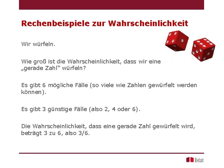 Rechenbeispiele zur Wahrscheinlichkeit Wir würfeln. Wie groß ist die Wahrscheinlichkeit, dass wir eine „gerade