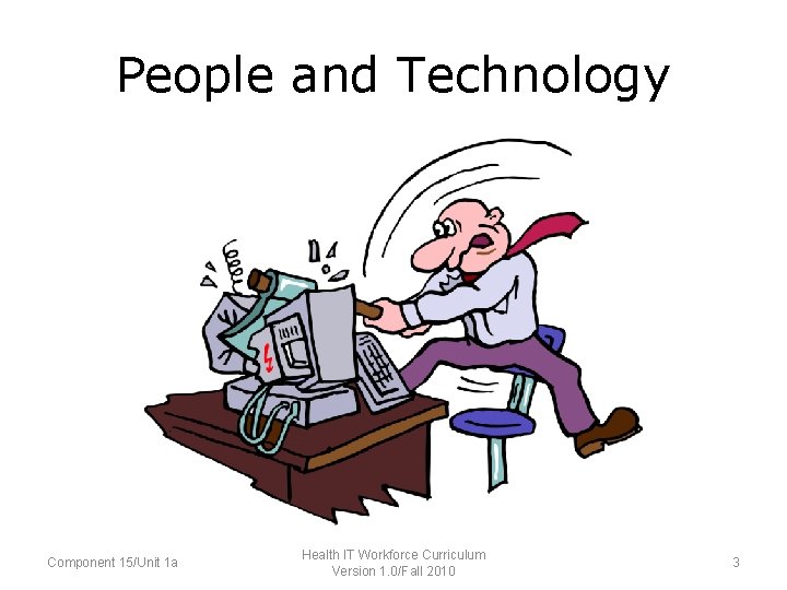 People and Technology Component 15/Unit 1 a Health IT Workforce Curriculum Version 1. 0/Fall