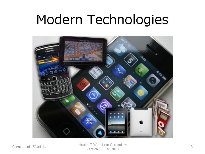 Modern Technologies Component 15/Unit 1 a Health IT Workforce Curriculum Version 1. 0/Fall 2010