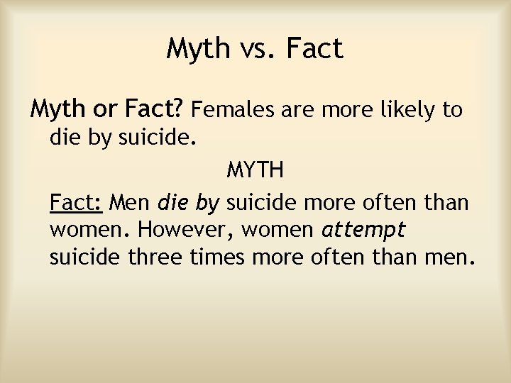 Myth vs. Fact Myth or Fact? Females are more likely to die by suicide.