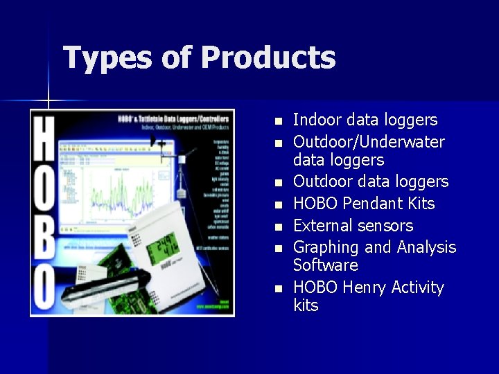 Types of Products n n n n Indoor data loggers Outdoor/Underwater data loggers Outdoor