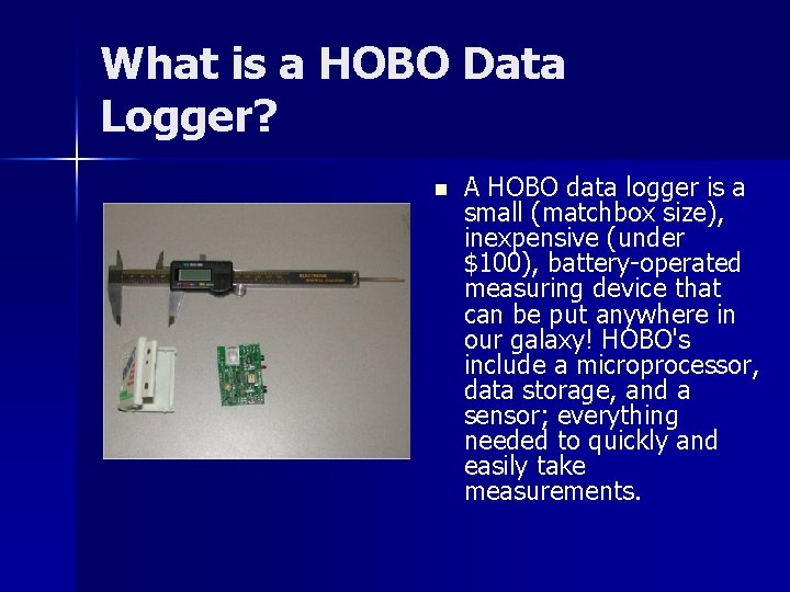 What is a HOBO Data Logger? n A HOBO data logger is a small