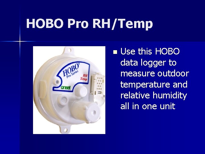 HOBO Pro RH/Temp n Use this HOBO data logger to measure outdoor temperature and