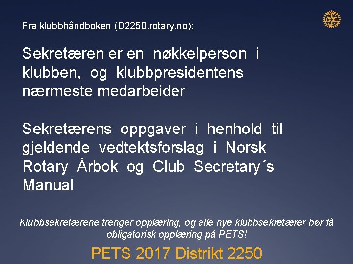 Fra klubbhåndboken (D 2250. rotary. no): Sekretæren er en nøkkelperson i klubben, og klubbpresidentens