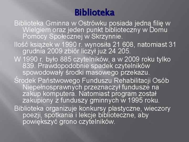 Biblioteka Gminna w Ostrówku posiada jedną filię w Wielgiem oraz jeden punkt biblioteczny w