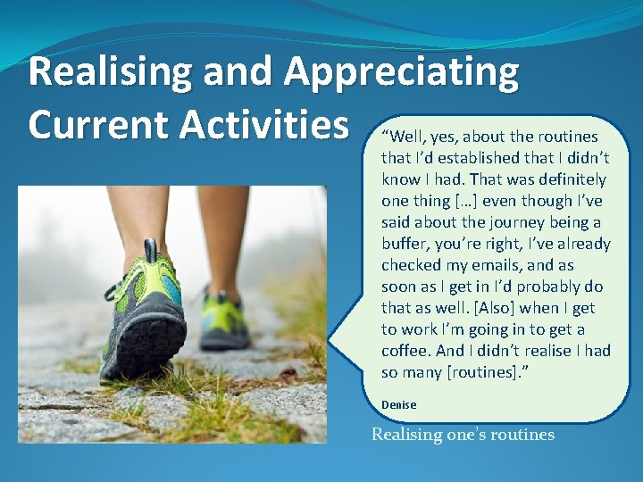 Realising and Appreciating Current Activities “Well, yes, about the routines that I’d established that