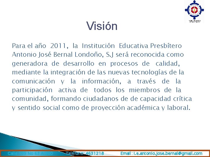 Visión Para el año 2011, la Institución Educativa Presbítero Antonio José Bernal Londoño, S.