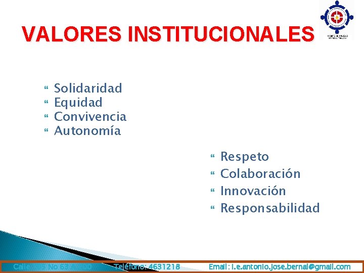 VALORES INSTITUCIONALES Solidaridad Equidad Convivencia Autonomía Calle 105 No 63 A 200 Teléfono: 4631218