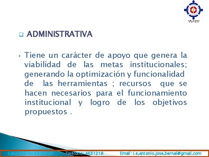 q • ADMINISTRATIVA Tiene un carácter de apoyo que genera la viabilidad de las